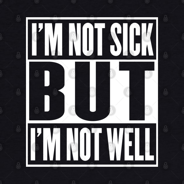 I'm Not Sick But I'm Not Well by DankFutura